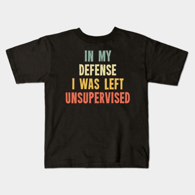 Vintage In My Defense I Was Left Unsupervised Kids T-Shirt by Ilyashop